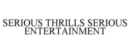 SERIOUS THRILLS SERIOUS ENTERTAINMENT trademark
