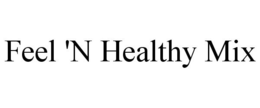 FEEL 'N HEALTHY MIX trademark