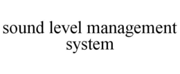 SOUND LEVEL MANAGEMENT SYSTEM trademark