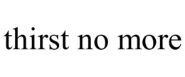 THIRST NO MORE trademark