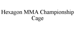 HEXAGON MMA CHAMPIONSHIP CAGE trademark