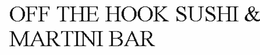 OFF THE HOOK SUSHI & MARTINI BAR trademark