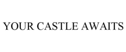 YOUR CASTLE AWAITS trademark