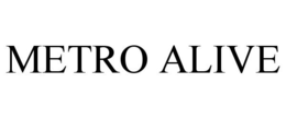 METRO ALIVE trademark