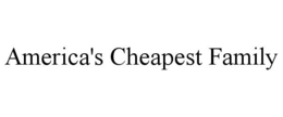 AMERICA'S CHEAPEST FAMILY trademark