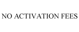 NO ACTIVATION FEES trademark