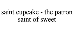 SAINT CUPCAKE - THE PATRON SAINT OF SWEET trademark