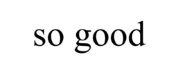 SO GOOD trademark