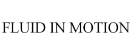 FLUID IN MOTION trademark