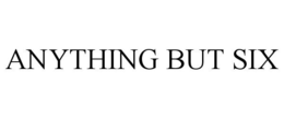 ANYTHING BUT SIX trademark