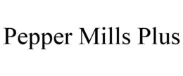 PEPPER MILLS PLUS trademark