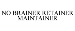NO BRAINER RETAINER MAINTAINER trademark