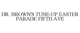 DR. BROWN'S TUNE-UP EASTER PARADE FIFTH AVE trademark