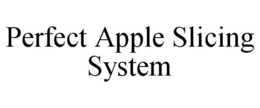 PERFECT APPLE SLICING SYSTEM trademark