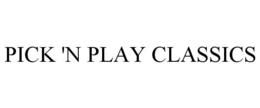 PICK 'N PLAY CLASSICS trademark