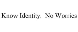 KNOW IDENTITY. NO WORRIES trademark