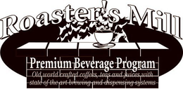 ROASTER'S MILL PREMIUM BEVERAGE PROGRAM OLD WORLD CRAFTED COFFEES, TEAS AND JUICES WITH STATE OF THE ART BREWING AND DISPENSING SYSTEMS trademark