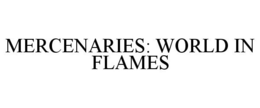 MERCENARIES: WORLD IN FLAMES trademark