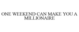 ONE WEEKEND CAN MAKE YOU A MILLIONAIRE trademark