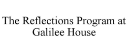 THE REFLECTIONS PROGRAM AT GALILEE HOUSE trademark