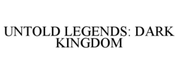 UNTOLD LEGENDS: DARK KINGDOM trademark