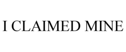 I CLAIMED MINE trademark