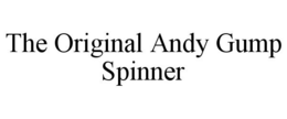 THE ORIGINAL ANDY GUMP SPINNER trademark