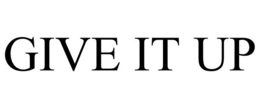 GIVE IT UP trademark
