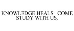 KNOWLEDGE HEALS. COME STUDY WITH US. trademark