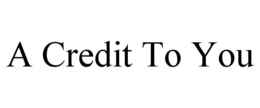 A CREDIT TO YOU trademark