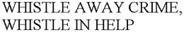 WHISTLE AWAY CRIME, WHISTLE IN HELP trademark
