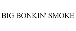 BIG BONKIN' SMOKE trademark
