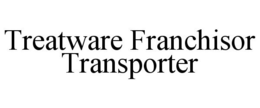 TREATWARE FRANCHISOR TRANSPORTER trademark