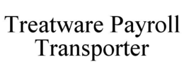 TREATWARE PAYROLL TRANSPORTER trademark