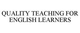 QUALITY TEACHING FOR ENGLISH LEARNERS trademark