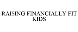 RAI$ING FINANCIALLY FIT KIDS trademark