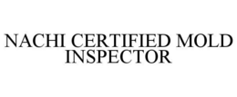 NACHI CERTIFIED MOLD INSPECTOR trademark