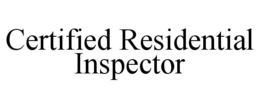 CERTIFIED RESIDENTIAL INSPECTOR trademark