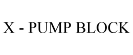 X - PUMP BLOCK trademark