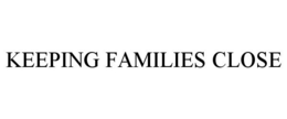 KEEPING FAMILIES CLOSE trademark