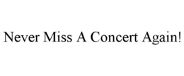 NEVER MISS A CONCERT AGAIN! trademark