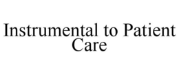 INSTRUMENTAL TO PATIENT CARE trademark