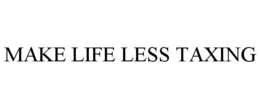 MAKE LIFE LESS TAXING trademark