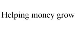 HELPING MONEY GROW trademark