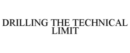 DRILLING THE TECHNICAL LIMIT trademark