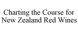 CHARTING THE COURSE FOR NEW ZEALAND RED WINES trademark
