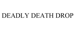 DEADLY DEATH DROP trademark