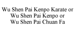 WU SHEN PAI KENPO KARATE OR WU SHEN PAI KENPO OR WU SHEN PAI CHUAN FA trademark
