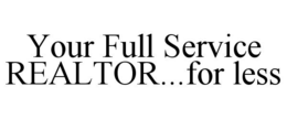 YOUR FULL SERVICE REALTOR...FOR LESS trademark