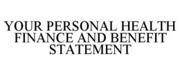 YOUR PERSONAL HEALTH FINANCE AND BENEFIT STATEMENT trademark